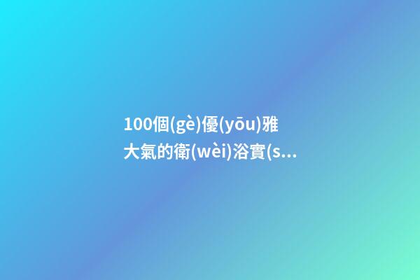 100個(gè)優(yōu)雅大氣的衛(wèi)浴實(shí)業(yè)公司名字 哪些含義適合